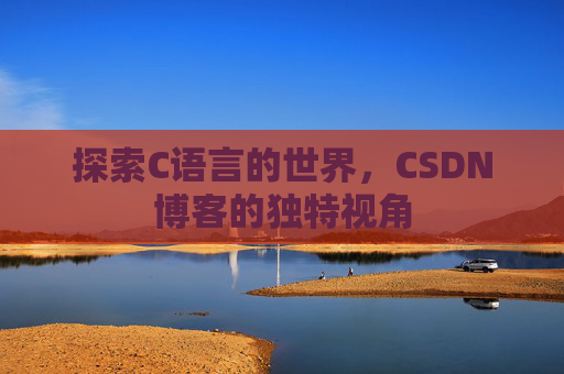 探索C语言的世界,CSDN博客的独特视角